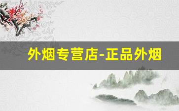 外烟专营店-正品外烟全球购附近