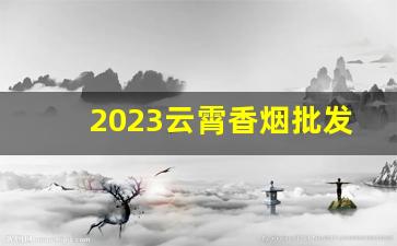 2023云霄香烟批发货到付款代发货-现在还有云霄牌香烟吗知乎