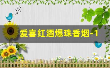 爱喜红酒爆珠香烟-15元左右的爆珠烟