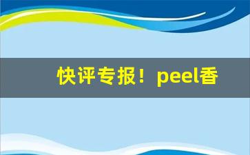 快评专报！peel香烟是细烟吗“雕龙绣虎”