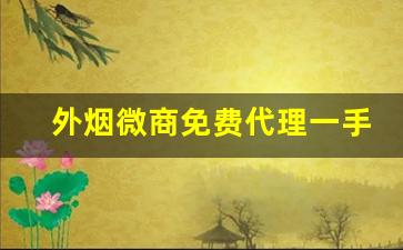 外烟微商免费代理一手货源-什么烟零售赚钱
