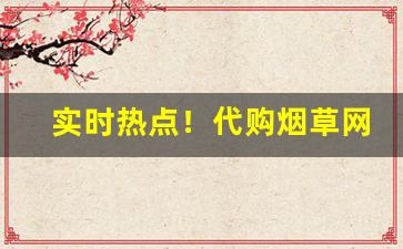 实时热点！代购烟草网站推荐:只批发正品烟草“雕栏画栋”