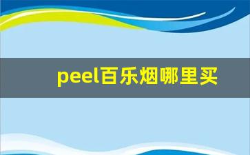 peel百乐烟哪里买-百乐peel香烟哪里有卖正品
