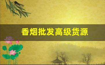 香烟批发高级货源