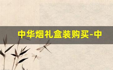 中华烟礼盒装购买-中华烟珍藏版礼盒价格