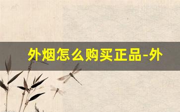 外烟怎么购买正品-外烟购买入口
