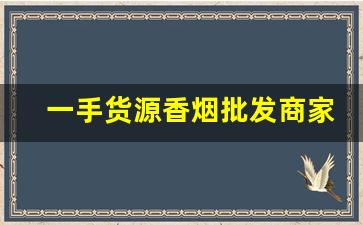 一手货源香烟批发商家-地摊香烟哪有批发