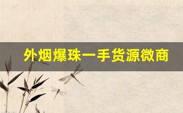 外烟爆珠一手货源微商代理-c位爆珠香烟济宁卖的吗