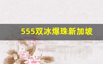 555双冰爆珠新加坡价格-555双冰爆珠西宁哪里有卖