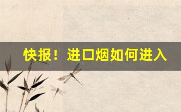 快报！进口烟如何进入国内市场“抱火厝薪”