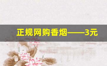 正规网购香烟——3元香烟批发一手货源-如何买到批发烟