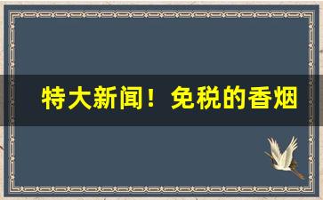 特大新闻！免税的香烟哪里有卖“法出一门”