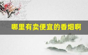 哪里有卖便宜的香烟啊-哪里可以找到便宜的香烟