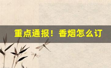 重点通报！香烟怎么订货能赚钱“攒三集五”