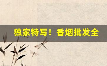 独家特写！香烟批发全国招商“风和日暄”
