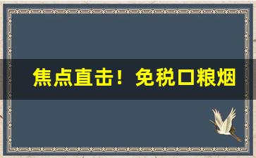 焦点直击！免税口粮烟“喜气洋洋”