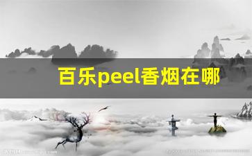 百乐peel香烟在哪有卖-长沙哪里有卖peel百乐香烟的