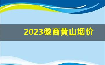 2023徽商黄山烟价格表和图片-黄山烟 徽商200支装价格