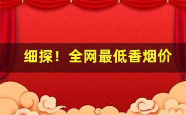细探！全网最低香烟价格一手货源“材士练兵”