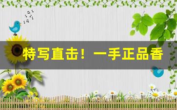 特写直击！一手正品香烟“垂成之功”