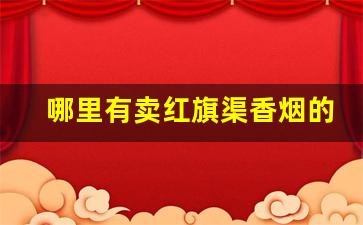哪里有卖红旗渠香烟的地方-红旗渠批发真品烟