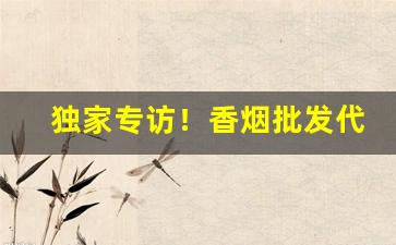 独家专访！香烟批发代工广西“膏粱文绣”