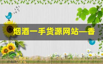 烟酒一手货源网站—香烟批发厂家联系方式-最近的烟酒批发