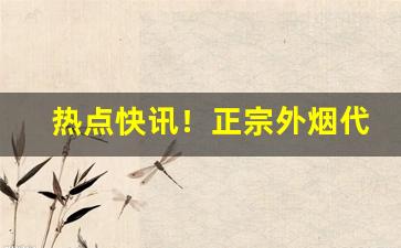热点快讯！正宗外烟代购网“愁多夜长”