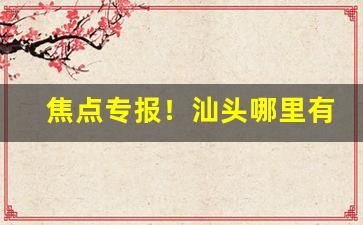 焦点专报！汕头哪里有卖香烟的“聪明叡知”