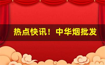 热点快讯！中华烟批发商“风平浪静”