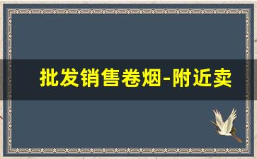 批发销售卷烟-附近卖卷烟