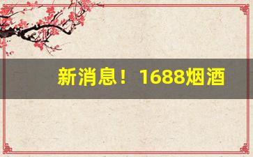 新消息！1688烟酒网“大义凛然”