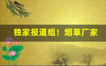 独家报道组！烟草厂家微商代理“八面驶风”