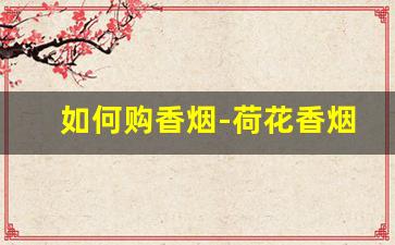 如何购香烟-荷花香烟价格表图片
