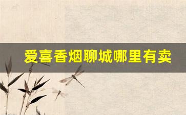 爱喜香烟聊城哪里有卖-爱喜香烟在涪陵能买到吗