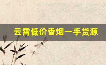 云霄低价香烟一手货源
