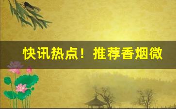快讯热点！推荐香烟微信代理货源“雕冰画脂”