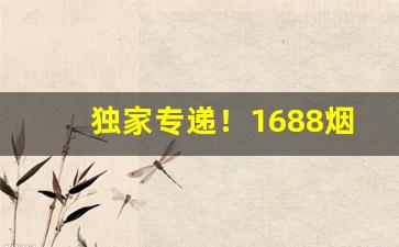独家专递！1688烟丝商城“大饱口福”