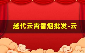 越代云霄香烟批发-云霄香烟现状