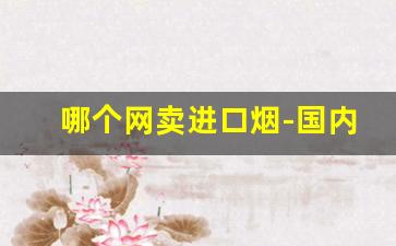哪个网卖进口烟-国内在哪可以买进口的烟