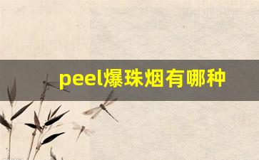 peel爆珠烟有哪种口味-peel烟什么味道最好抽