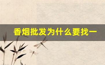 香烟批发为什么要找一手货源-哪里能批发正规香烟卖