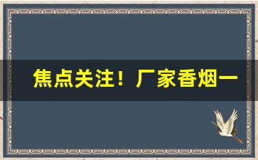 焦点关注！厂家香烟一手货源微商“八斗之才”