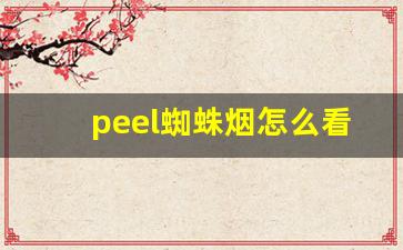 peel蜘蛛烟怎么看真假-怎么判断peel烟的真假
