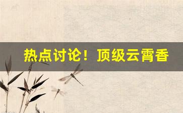 热点讨论！顶级云霄香烟一手货源渠道“地角天涯”