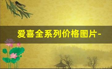 爱喜全系列价格图片-爱喜全部价目表图