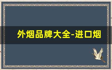 外烟品牌大全-进口烟十大品牌排行榜
