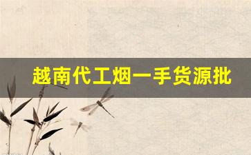 越南代工烟一手货源批发-惊现 越南代工烟批发 拾金不昧