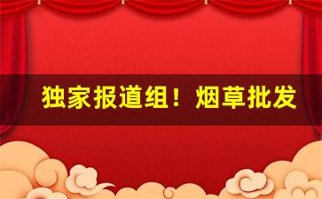 独家报道组！烟草批发市场进货网“车量斗数”