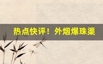 热点快评！外烟爆珠渠道“戴清履浊”